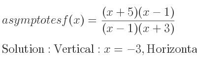 The asymptotes of f(x)=((x+5)(x-1))/((x-1)(x+3)) is Vertical: x=-3,Horizontal: y=1